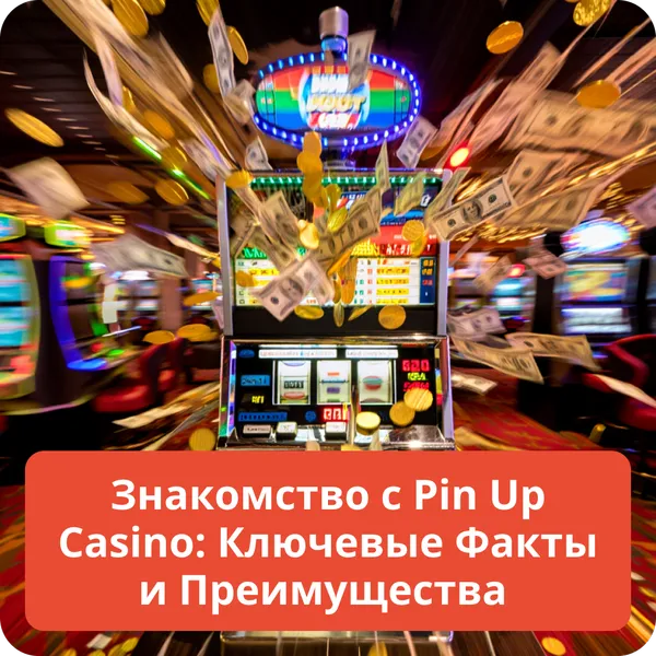 Знакомство с Pin Up Casino: Ключевые Факты и Преимущества